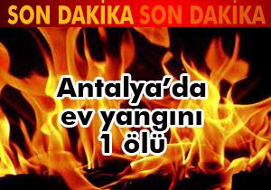Antalya da ev yangını; 1 ölü